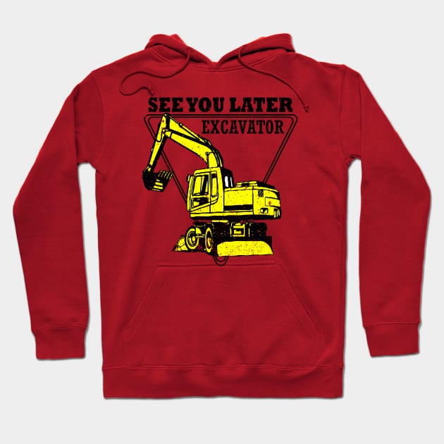 See You Later Excavator Construction Equipmen Hoodie by rashiddidou